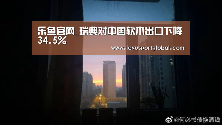 乐鱼官网_瑞典对中国软木出口下降34.5%(图1) 乐鱼官网