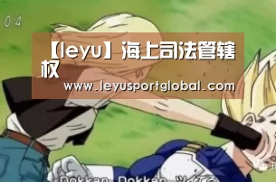 【leyu】海上司法管辖权(图3) 乐鱼官网